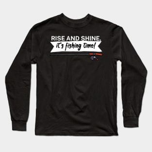 Rise and shine its fishing time Long Sleeve T-Shirt